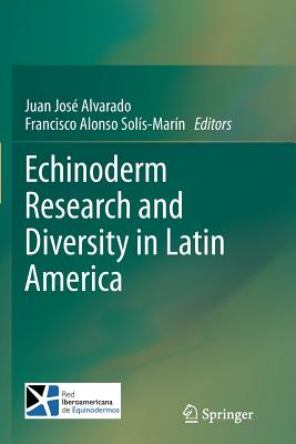 Echinoderm Research and Diversity in Latin America - Alvarado, Juan Jos (Editor), and Solis-Marin, Francisco Alonso (Editor)