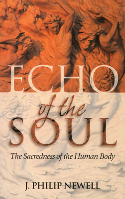 Echo of the Soul: The Sacredness of the Human Body - Newell, J Philip