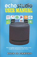 Echo Studio User Manual: The Complete Amazon Echo Studio User Guide for Beginners with Alexa