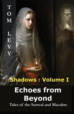 Echoes from Beyond: Tales of the Surreal and Macabre - Levy, Tom