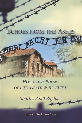Echoes from the Ashes: Holocaust Poems of Life, Death and Re-Birth - Levitt, Laura (Foreword by), and Raphael, Simcha Paull