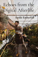 Echoes from the Digital Afterlife: A Practical Guide to Cultivating Bio luminescent Flora and Harnessing Cosmic Energy for Intergalactic Horticulture