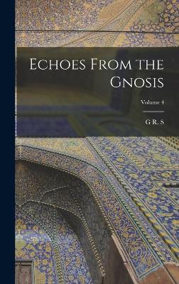 Echoes From the Gnosis; Volume 4 - Mead, G R S 1863-1933