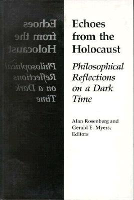 Echoes from the Holocaust: Philosophical Reflections on a Dark Time - Rosenberg, Alan