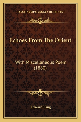 Echoes From The Orient: With Miscellaneous Poem (1880) - King, Edward