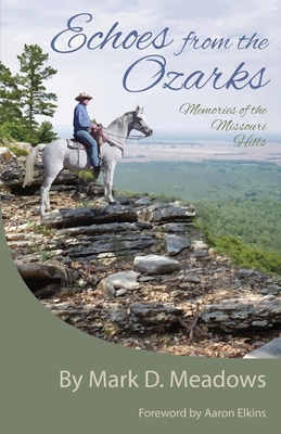 Echoes from the Ozarks: Memories of the Missouri Hills - Elkins, Aaron (Foreword by), and Meadows, Mark D