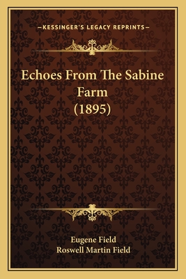 Echoes from the Sabine Farm (1895) - Field, Eugene, and Field, Roswell Martin