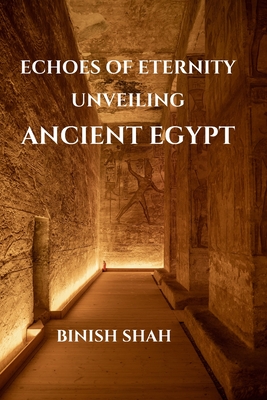 Echoes of Eternity: Unveiling Ancient Egypt - Shah, Binish