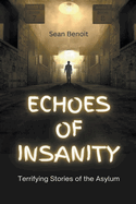 Echoes of Insanity: Terrifying Stories of the Asylum