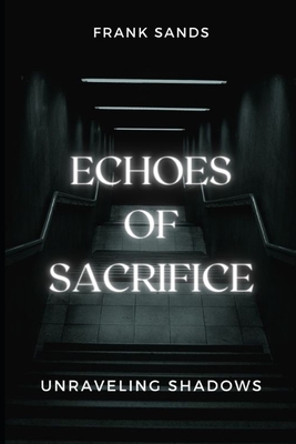 Echoes of Sacrifice: Unraveling Shadows - Sands, Frank