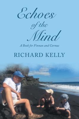 Echoes of the Mind: A Book for Finnan and Cormac - Kelly, Richard