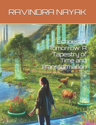 Echoes of Tomorrow: A Tapestry of Time and Transformation - Nayak, Ravindra Kumar