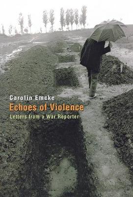 Echoes of Violence: Letters from a War Reporter - Emcke, Carolin