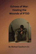 Echoes of War: Healing the Wounds of PTSD