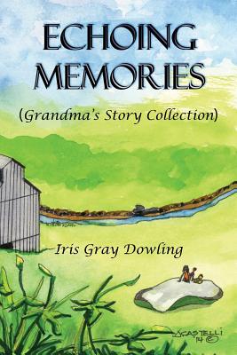 Echoing Memories: Grandma's Story Collection - Dowling, Iris Gray