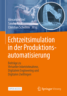 Echtzeitsimulation in der Produktionsautomatisierung: Beitrge zu Virtueller Inbetriebnahme, Digitalem Engineering und Digitalen Zwillingen