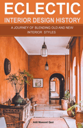 Eclectic Interior Design History: A Journey of Blending Old and New Interior Styles