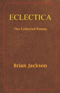 Eclectica: The Collected Poems