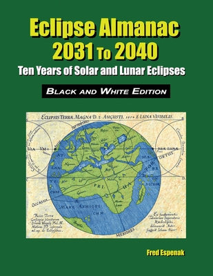 Eclipse Almanac 2031 to 2040 - Black and White Edition - Espenak, Fred