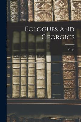 Eclogues And Georgics - Virgil (Creator)