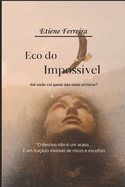 Eco do Impossvel: At onde vai quem no teme arriscar?
