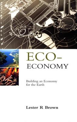 Eco-Economy: Building an Economy for the Earth - Brown, Lester R