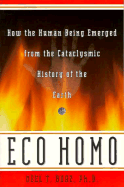 Eco Homo: How the Human Being Emerged from the Cataclysmic History of the Earth