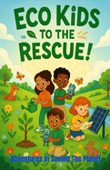 Eco Kids to the Rescue!: Adventures in Saving the Planet