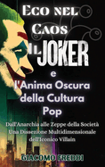 Eco nel Caos: Il Joker e l'Anima Oscura della Cultura Pop: Il Joker e l'Anima Oscura della Cultura Pop: Dall'Anarchia alle Zeppe della Societ - Una Dissezione Multidimensionale dell'Iconico Villain