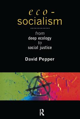 Eco-Socialism: From Deep Ecology to Social Justice - Pepper, David