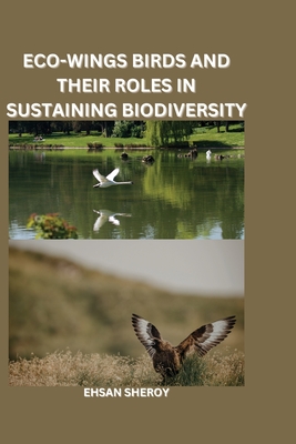 Eco-Wings: Birds and Their Roles in Sustaining Biodiversity - Sheroy, Ehsan