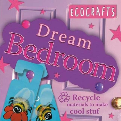 Ecocrafts: Dream Bedroom: Use Recycled Materials to Make Cool Crafts - Craig, Rebecca, and Kingfisher Books