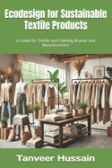 Ecodesign for Sustainable Textile Products: A Guide for Textile and Clothing Brands and Manufacturers