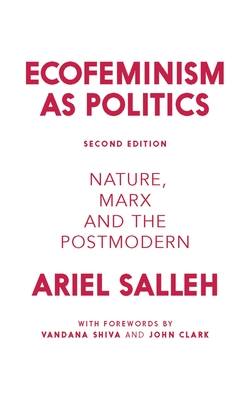 Ecofeminism as Politics: Nature, Marx and the Postmodern - Salleh, Ariel, and Shiva, Vandana (Foreword by), and Clark, Professor John (Foreword by)