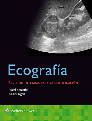 Ecografa. Revisin Integral Para La Certificacin - Shrestha, Ruchi, MD, and Ngan, Ka-Kei, MD