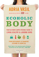 Ecoholic Body: Your Ultimate Earth Friendly Guide to Living Healthy and Looking Good