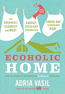 Ecoholic Home: The Greenest, Cleanest and Most Energy-Efficient Information Under One (Canadian) Roof