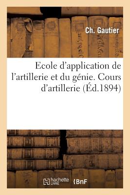 Ecole d'Application de l'Artillerie Et Du G?nie. Cours d'Artillerie - Gautier