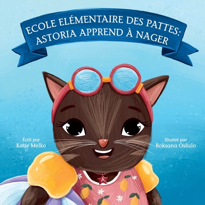 Ecole El?mentaire des Pattes: Astoria Apprend ? Nager - Oslizlo, Roksana (Illustrator), and Melko, Katie