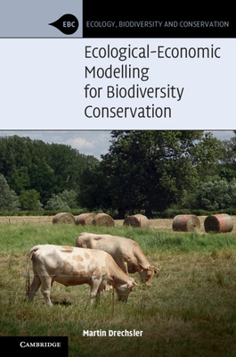 Ecological-Economic Modelling for Biodiversity Conservation - Drechsler, Martin