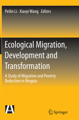 Ecological Migration, Development and Transformation: A Study of Migration and Poverty Reduction in Ningxia - Li, Peilin (Editor), and Wang, Xiaoyi (Editor)