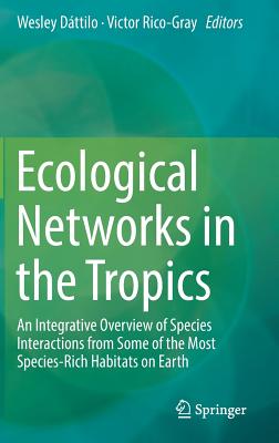 Ecological Networks in the Tropics: An Integrative Overview of Species Interactions from Some of the Most Species-Rich Habitats on Earth - Dttilo, Wesley (Editor), and Rico-Gray, Victor (Editor)