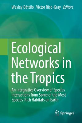 Ecological Networks in the Tropics: An Integrative Overview of Species Interactions from Some of the Most Species-Rich Habitats on Earth - Dttilo, Wesley (Editor), and Rico-Gray, Victor (Editor)