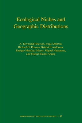 Ecological Niches and Geographic Distributions - Peterson, A Townsend, and Sobern, Jorge, and Pearson, Richard G