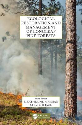 Ecological Restoration and Management of Longleaf Pine Forests - Kirkman, L. Katherine (Editor), and Jack, Steven B. (Editor)