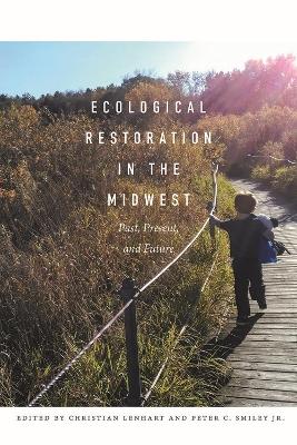 Ecological Restoration in the Midwest: Past, Present, and Future - Lenhart, Christian (Editor), and Smiley Jr, Peter C (Editor)