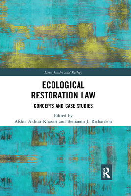 Ecological Restoration Law: Concepts and Case Studies - Akhtar-Khavari, Afshin (Editor), and Richardson, Benjamin J. (Editor)