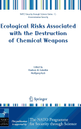 Ecological Risks Associated with the Destruction of Chemical Weapons: Proceedings of the NATO Arw on Ecological Risks Associated with the Destruction of Chemical Weapons, Lneburg, Germany, from 22-26 October 2003