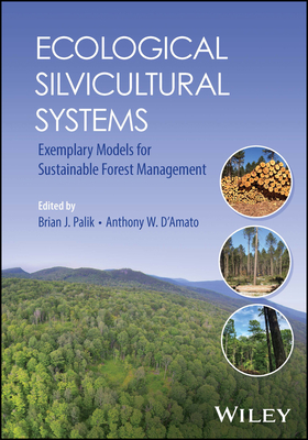 Ecological Silvicultural Systems: Exemplary Models for Sustainable Forest Management - Palik, Brian J. (Editor), and D'Amato, Anthony W. (Editor)