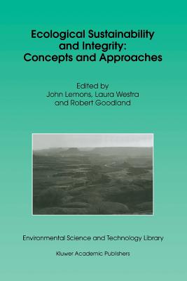 Ecological Sustainability and Integrity: Concepts and Approaches - Lemons, J. (Editor), and Westra, L. (Editor), and Goodland, Robert (Editor)